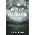 The Wild Boy of Waubamik: A Memoir