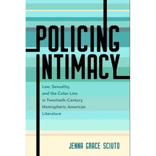 Policing Intimacy: Law, Sexuality, and the Color Line in Twentieth-Century Hemispheric American Literature