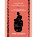 The Fourth Trimester Journal: Practices and Reflections to Honor Your Journey Into Motherhood