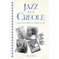 Jazz À La Creole: French Creole Music and the Birth of Jazz