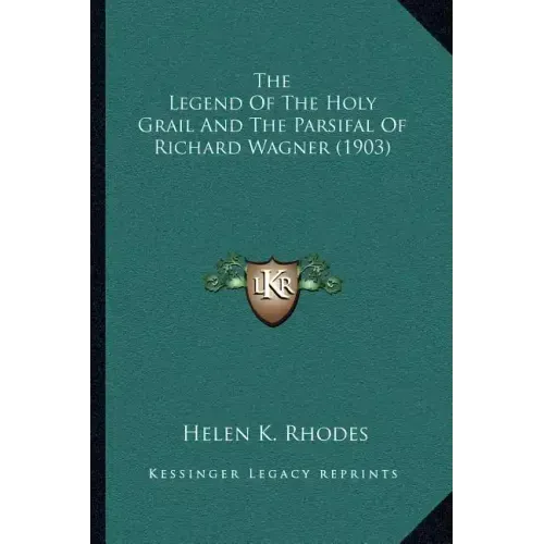 The Legend Of The Holy Grail And The Parsifal Of Richard Wagner (1903)