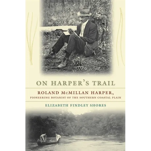 On Harper's Trail: Roland McMillan Harper, Pioneering Botanist of the Southern Coastal Plain