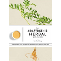 The Adaptogenic Herbal Kitchen: More Than 65 Easy Recipes and Remedies That Protect and Heal: An Adaptogens Handbook