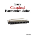 Easy Classical Harmonica Solos: Featuring Music of Beethoven, Mozart, Vivaldi, Handel and Other Composers.