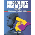 Mussolini's War in Spain 1936-1939: Italian Intervention in the Spanish Civil War