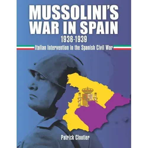 Mussolini's War in Spain 1936-1939: Italian Intervention in the Spanish Civil War