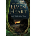 Finding Your Elvenheart: Working with the Inner Realm of the Sidhe
