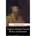 Virginia's Attitude Toward Slavery and Secession