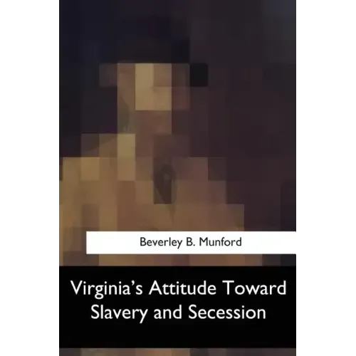 Virginia's Attitude Toward Slavery and Secession