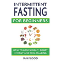 Intermittent Fasting for Beginners - How to Lose Weight Boost Energy and Feel Amazing