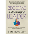 Become a Life-Changing Leader: How to Successfully Lead Teams in Any Environment