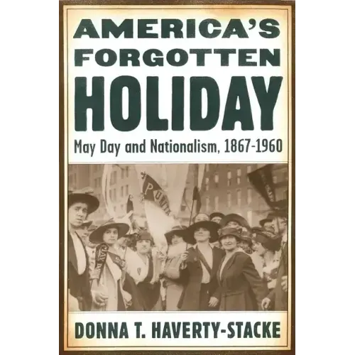 America's Forgotten Holiday: May Day and Nationalism, 1867-1960