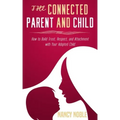 The Connected Parent and Child: How to Build Trust, Respect, and Attachment with Your Adopted Child