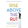 Rise Above the Rut: Rediscovering Joy and Purpose in Your Life