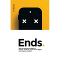 Ends.: Why we overlook endings for humans, products, services and digital. And why we shouldn't.