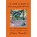 The Lean-To-Boys of Bigfork, Minnesota: Minnesota Deer and Bear Hunting at its Best