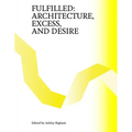 Fulfilled: Architecture, Excess, and Desire