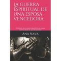 La guerra espiritual de una esposa vencedora: Guía de acciones proféticas para restaurar el matrimonio