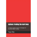 Options Trading the Hard Way: A Trader's Guide to Tactics & Strategies for Successful Option Trading