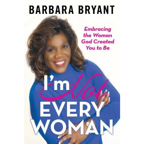 I'm Not Every Woman: Embracing the Woman God Created You to Be