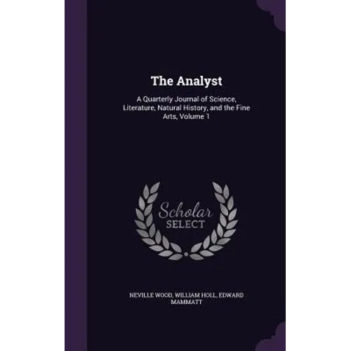 The Analyst: A Quarterly Journal of Science, Literature, Natural History, and the Fine Arts, Volume 1