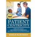 Patient Centricity: A Healthcare Training Tool A Guide for Meeting Governmental Regulatory Mandates Improve Healthcare Performance Levels and the Glob