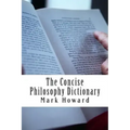 The Concise Philosophy Dictionary: 500 Philosophy Words You Need to Know
