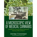 A Microscopic View of Medical Cannabis: A Handbook for Clinicians, Medical Professionals, Dispensary Staff, and Patients