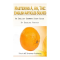 Mastering A, An, The - English Articles Solved: An English Grammar Study Guide [BLACK AND WHITE EDITION]