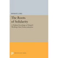 The Roots of Solidarity: A Political Sociology of Poland's Working-Class Democratization