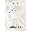 Not Without My Ghosts