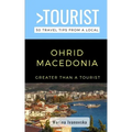 Greater Than a Tourist-Ohrid Macedonia: 50 Travel Tips from a Local