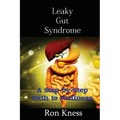 Leaky Gut Syndrome - Could This Be Why You Are Sick?: A Step-by-Step Path to Wellness
