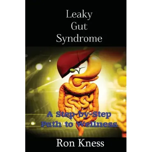 Leaky Gut Syndrome - Could This Be Why You Are Sick?: A Step-by-Step Path to Wellness
