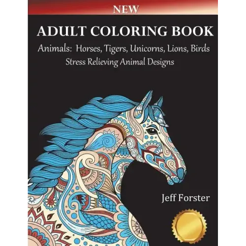 Adult Coloring Books Animals Horses: Stress Relieving Animal Designs (Horses, Tigers, Lion, Unicorns, Cats, Dogs, Birds and Butterflies) Use with Colo