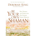 Be Your Own Shaman: Heal Yourself and Others with 21st-Century Energy Medicine