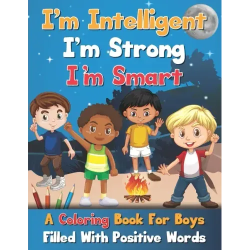 I'm Intelligent, I'm Strong, I'm Smart, A Coloring Book For Boys Filled With Positive Words