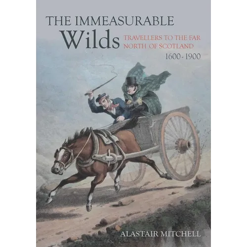 The Immeasurable Wilds: Travellers to the Far North of Scotland, 1600-1900