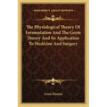 The Physiological Theory of Fermentation and the Germ Theory and Its Application to Medicine and Surgery