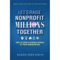 Let's Raise Nonprofit Millions Together: How to Create Revenue Heroes at Your Organization