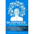 Business Intelligence: An Essential Beginner's Guide to BI, Big Data, Artificial Intelligence, Cybersecurity, Machine Learning, Data Science,