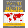Large Print Learn Spanish with Word Search Puzzles Volume 2: Learn Spanish Language Vocabulary with 130 Challenging Bilingual Word Find Puzzles for Al