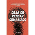 Deja de pensar demasiado: 23 técnicas para aliviar el estrés, detener las espirales negativas, despejar la mente y concentrarse en el presente