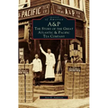 A&p: The Story of the Great Atlantic & Pacific Tea Company
