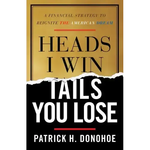 Heads I Win, Tails You Lose: A Financial Strategy to Reignite the American Dream
