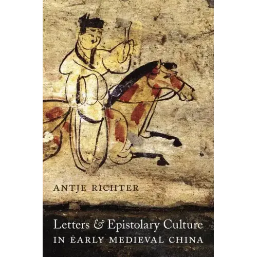 Letters and Epistolary Culture in Early Medieval China