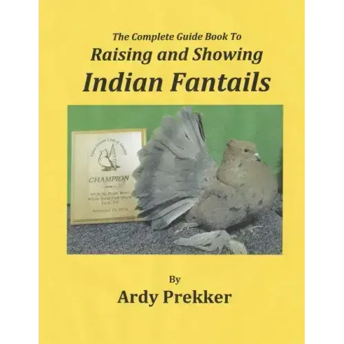 The Complete Guide Book To Raising and Showing Indian Fantails