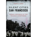 Silent Cities San Francisco: Hidden Histories of the Region's Cemeteries