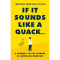 If It Sounds Like a Quack...: A Journey to the Fringes of American Medicine