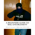 A Beginners Guide To BAIL ENFORCEMENT: bounty hunter, bail agent, bail enforcement, fugitive recovery, bail agent, bail bonds